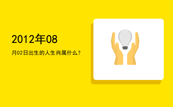 2012年08月02日出生的人生肖属什么?