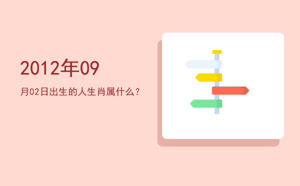 2012年09月02日出生的人生肖属什么?