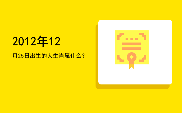 2012年12月25日出生的人生肖属什么?