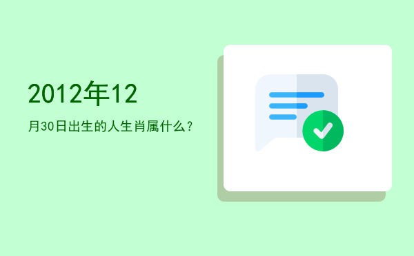 2012年12月30日出生的人生肖属什么?
