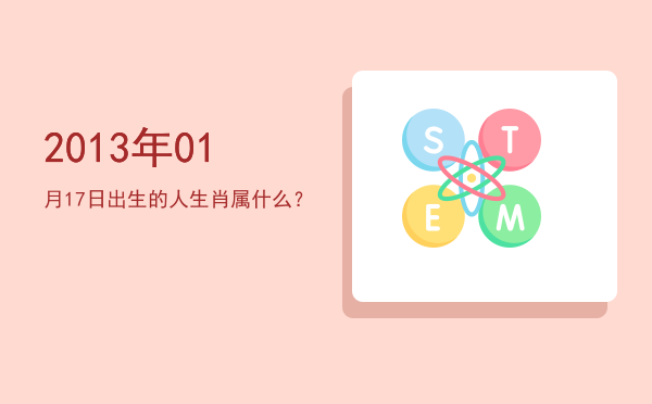 2013年01月17日出生的人生肖属什么?