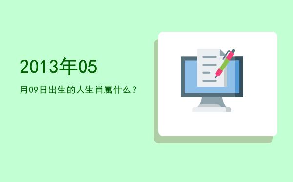 2013年05月09日出生的人生肖属什么?