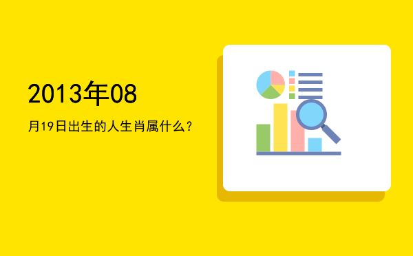 2013年08月19日出生的人生肖属什么?