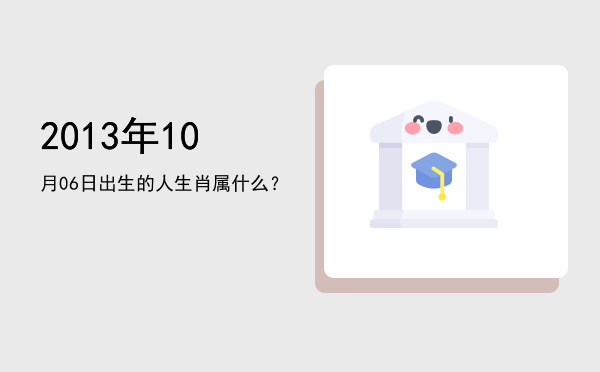2013年10月06日出生的人生肖属什么?