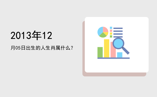 2013年12月05日出生的人生肖属什么?