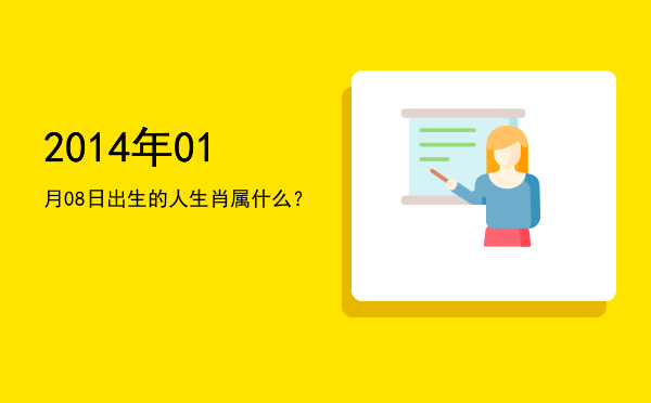 2014年01月08日出生的人生肖属什么?