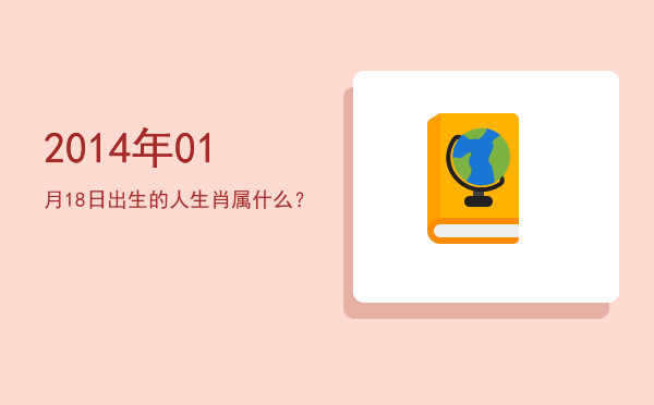 2014年01月18日出生的人生肖属什么?