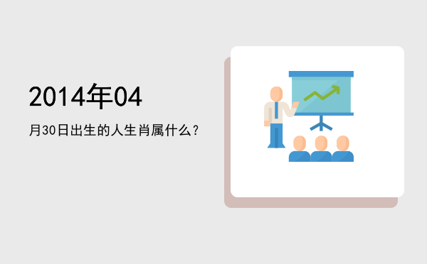 2014年04月30日出生的人生肖属什么?