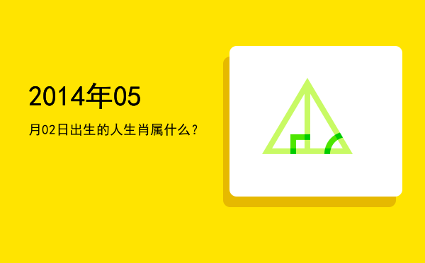 2014年05月02日出生的人生肖属什么?