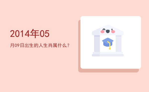 2014年05月09日出生的人生肖属什么?