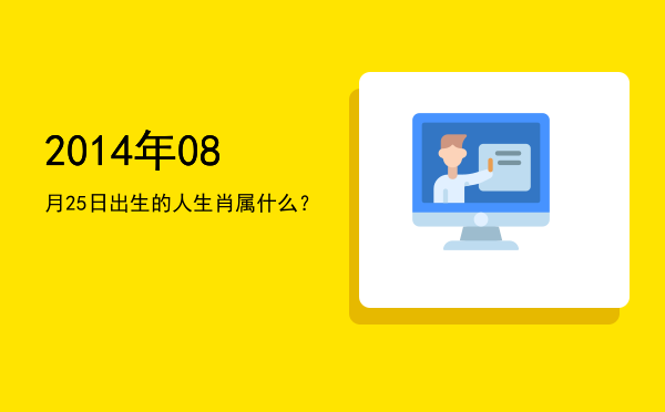 2014年08月25日出生的人生肖属什么?