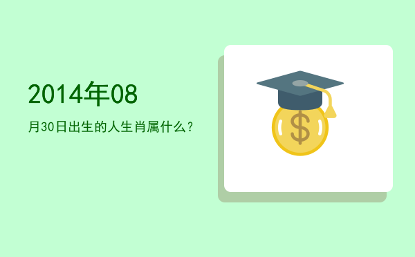 2014年08月30日出生的人生肖属什么?