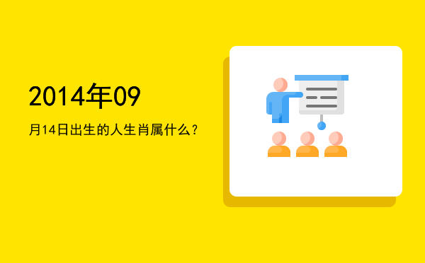 2014年09月14日出生的人生肖属什么？