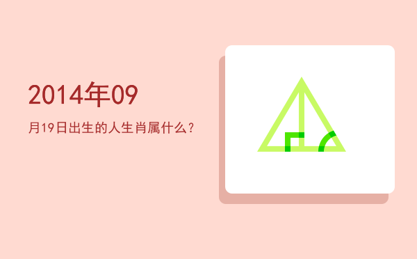 2014年09月19日出生的人生肖属什么?