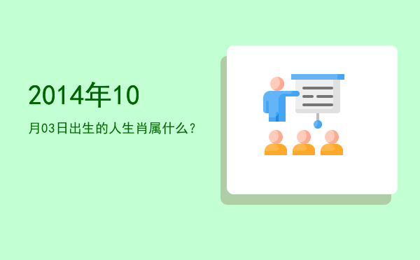 2014年10月03日出生的人生肖属什么?