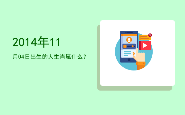 2014年11月04日出生的人生肖属什么?