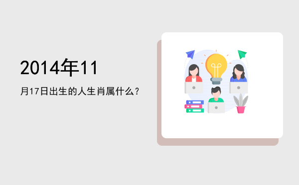 2014年11月17日出生的人生肖属什么?
