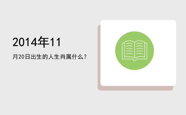 2014年11月20日出生的人生肖属什么？
