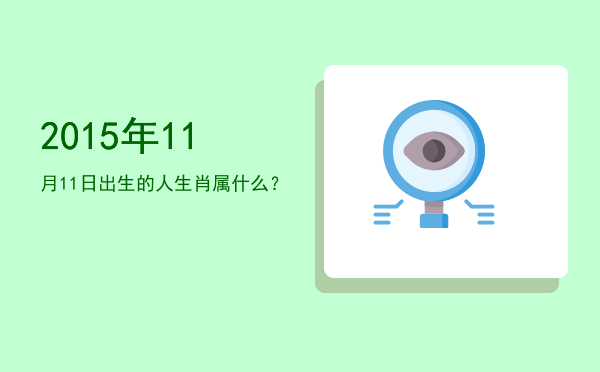 2015年11月11日出生的人生肖属什么?