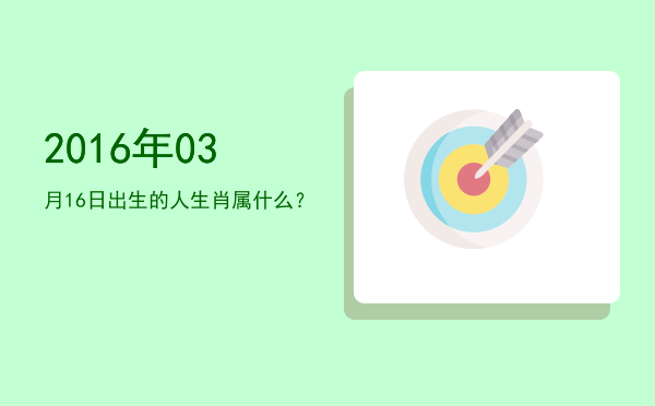 2016年03月16日出生的人生肖属什么?