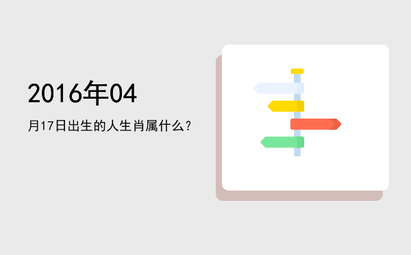 2016年04月17日出生的人生肖属什么?