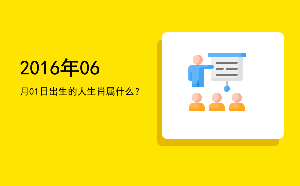 2016年06月01日出生的人生肖属什么?