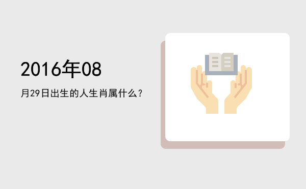 2016年08月29日出生的人生肖属什么?