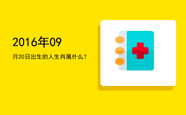 2016年09月20日出生的人生肖属什么？