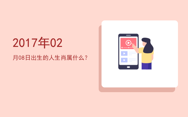 2017年02月08日出生的人生肖属什么?