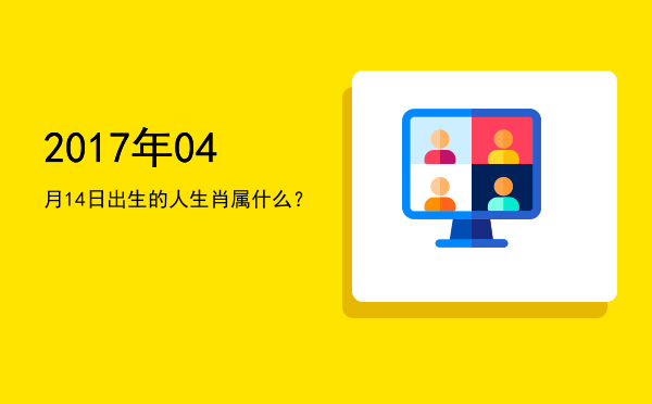 2017年04月14日出生的人生肖属什么?