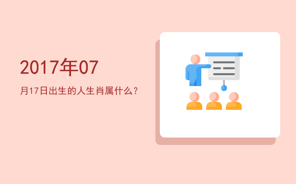 2017年07月17日出生的人生肖属什么?