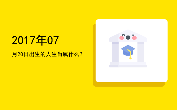 2017年07月20日出生的人生肖属什么?