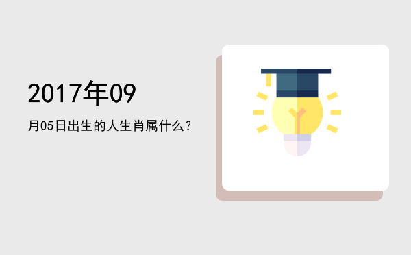 2017年09月05日出生的人生肖属什么?