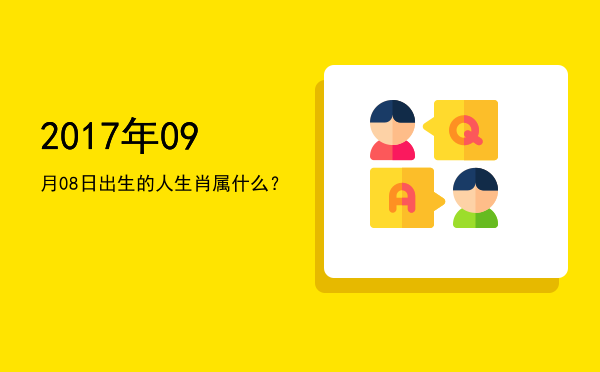 2017年09月08日出生的人生肖属什么?