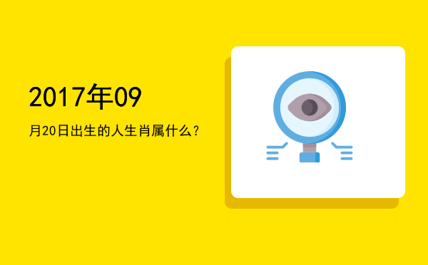 2017年09月20日出生的人生肖属什么?
