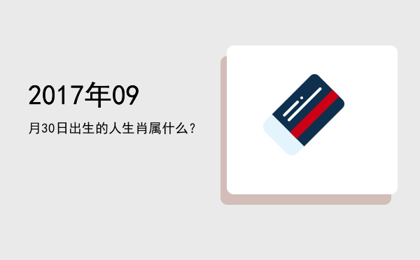2017年09月30日出生的人生肖属什么?