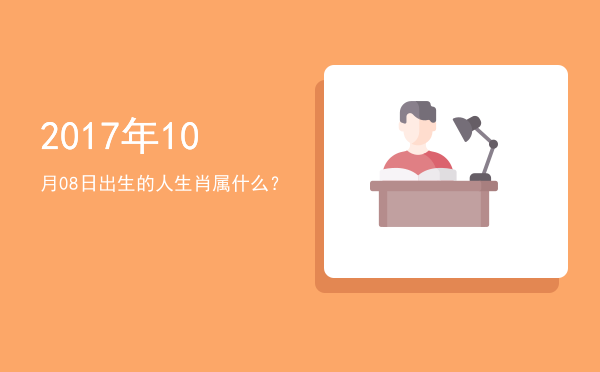 2017年10月08日出生的人生肖属什么?