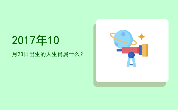 2017年10月23日出生的人生肖属什么?