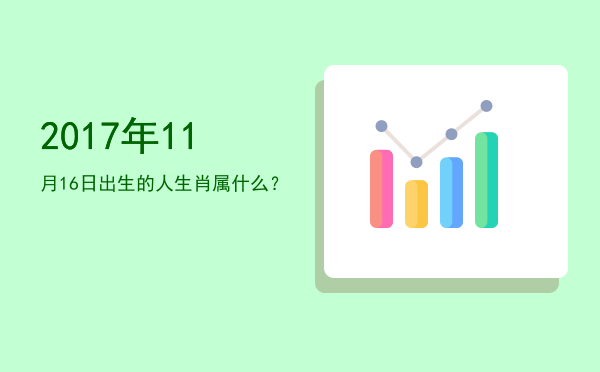 2017年11月16日出生的人生肖属什么?