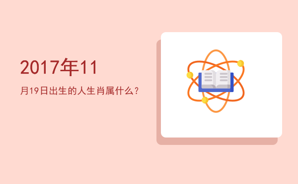 2017年11月19日出生的人生肖属什么?