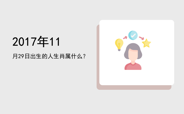 2017年11月29日出生的人生肖属什么?