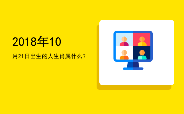 2018年10月21日出生的人生肖属什么?