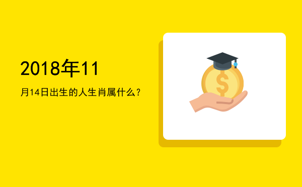 2018年11月14日出生的人生肖属什么?