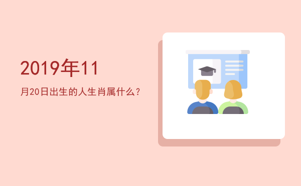 2019年11月20日出生的人生肖属什么?