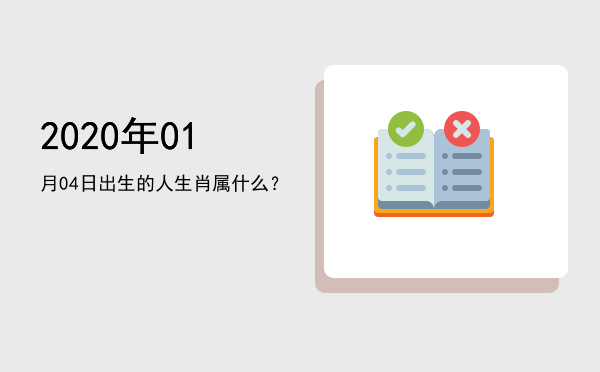 2020年01月04日出生的人生肖属什么?