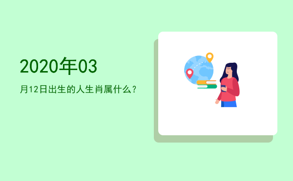 2020年03月12日出生的人生肖属什么?
