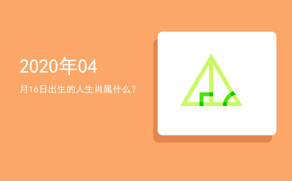 2020年04月16日出生的人生肖属什么?