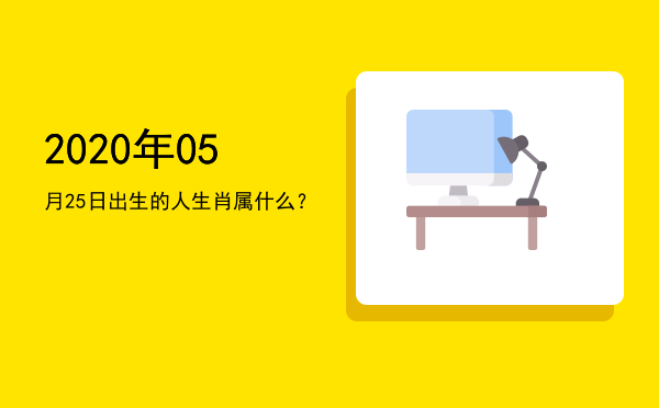 2020年05月25日出生的人生肖属什么?