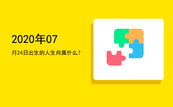 2020年07月24日出生的人生肖属什么?