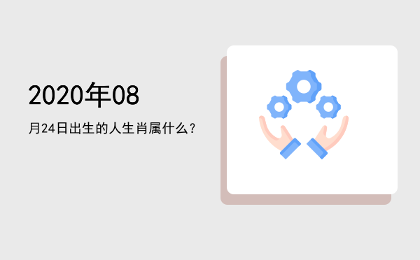 2020年08月24日出生的人生肖属什么?